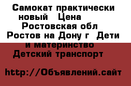 Самокат практически новый › Цена ­ 500 - Ростовская обл., Ростов-на-Дону г. Дети и материнство » Детский транспорт   